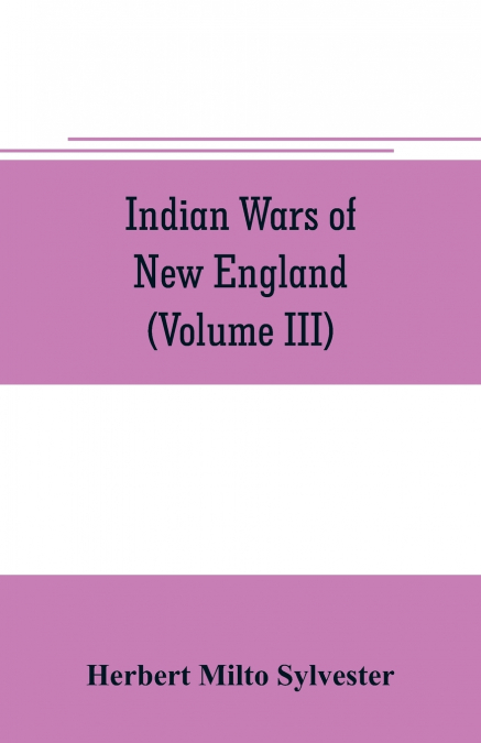 Indian wars of New England (Volume III)