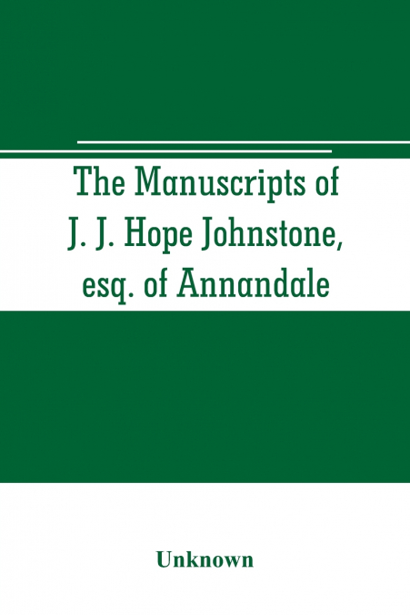 The manuscripts of J. J. Hope Johnstone, esq. of Annandale