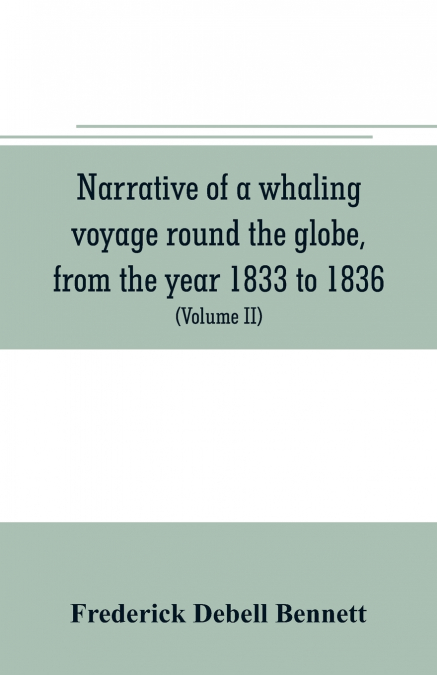Narrative of a whaling voyage round the globe, from the year 1833 to 1836. Comprising sketches of Polynesia, California, the Indian Archipelago, etc. with an account of southern whales, the sperm whal