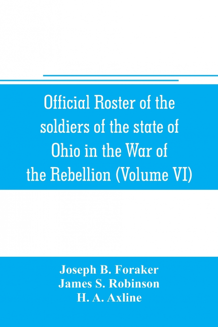 Official roster of the soldiers of the state of Ohio in the War of the Rebellion, 1861-1866 (Volume VI) 70th-86th Regiments-Infantry