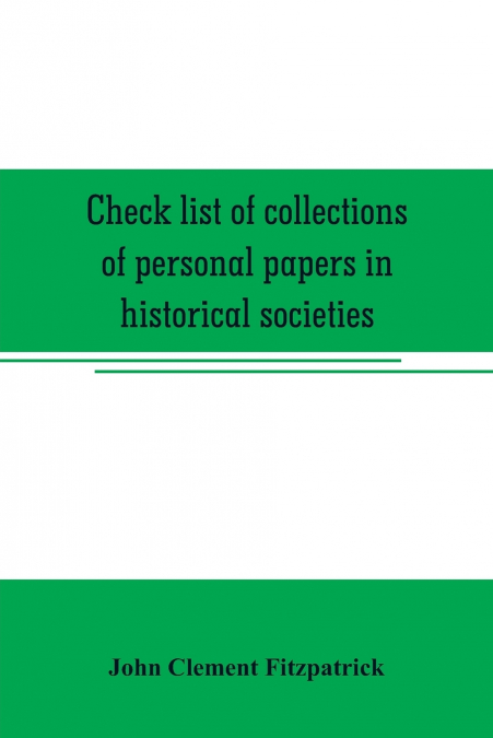 Check list of collections of personal papers in historical societies, university and public libraries and other learned institutions in the United States