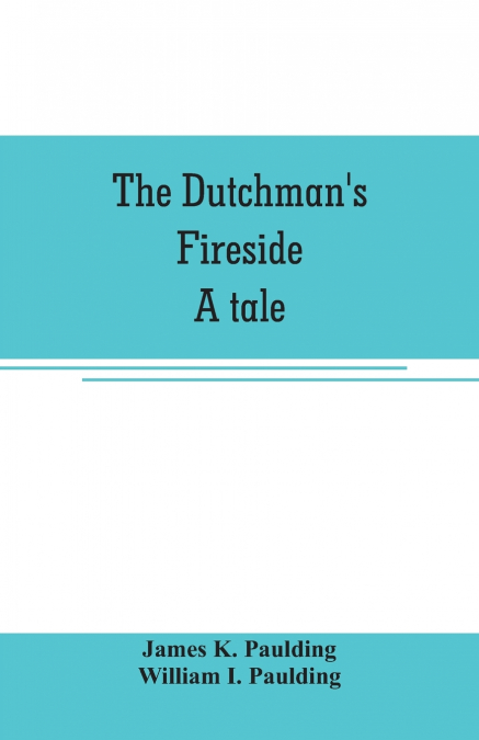 The Dutchman’s fireside. A tale
