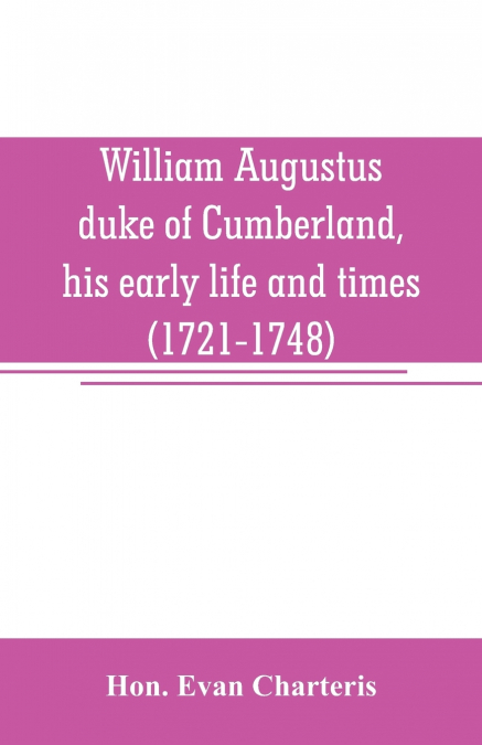 William Augustus, duke of Cumberland, his early life and times (1721-1748)