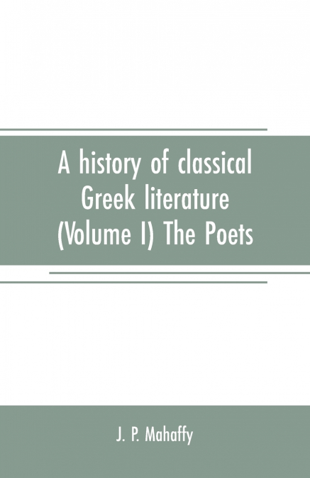 A history of classical Greek literature (Volume I) The Poets