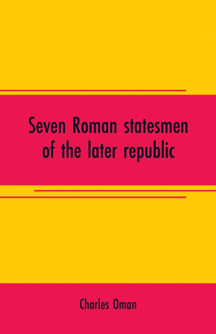 Seven Roman statesmen of the later republic