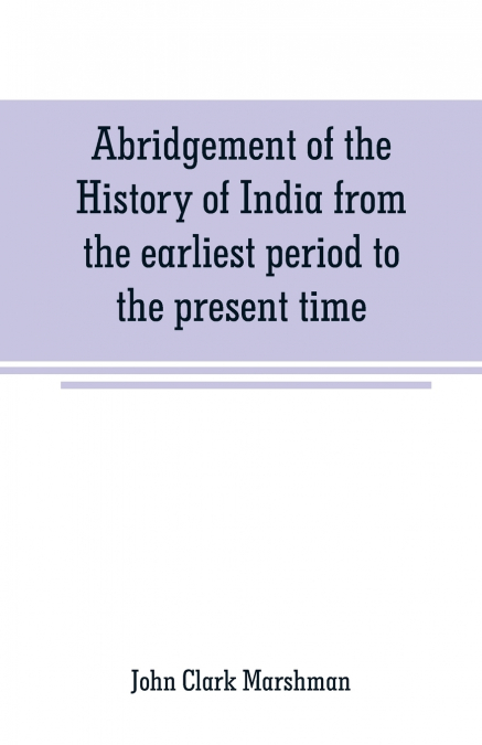 Abridgement of the History of India from the earliest period to the present time