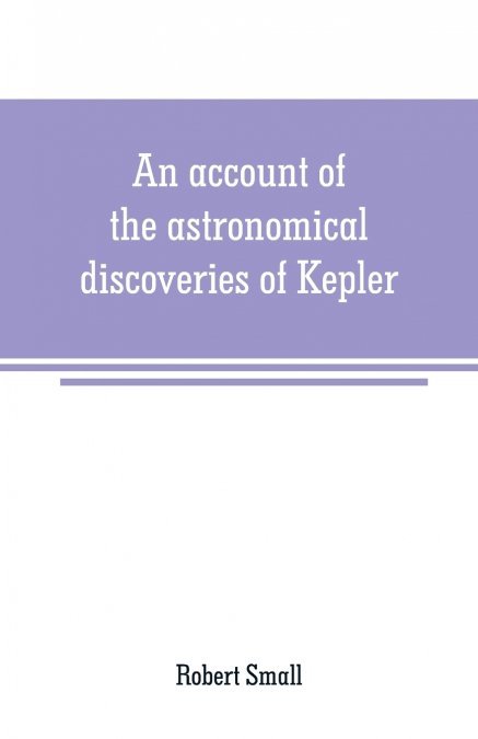 An account of the astronomical discoveries of Kepler