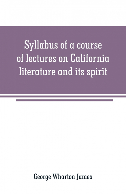 Syllabus of a course of lectures on California literature and its spirit