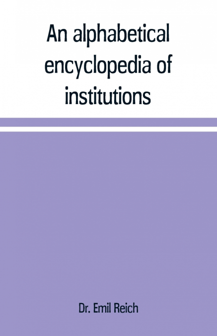 An alphabetical encyclopædia of institutions, persons, events, etc., of ancient history and geography