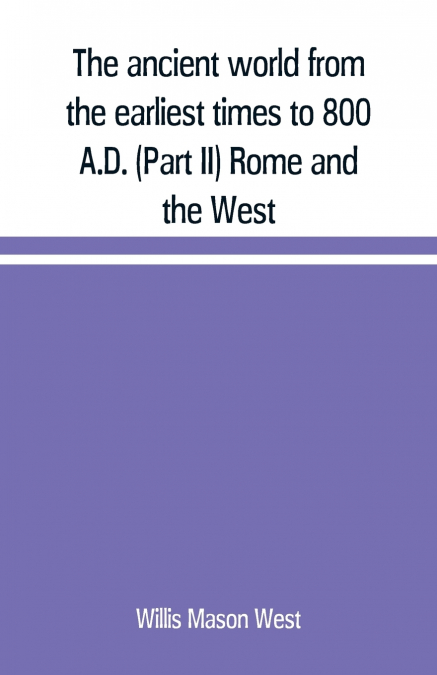 The ancient world from the earliest times to 800 A.D. (Part II) Rome and the West
