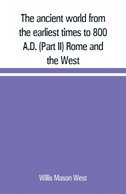 The ancient world from the earliest times to 800 A.D. (Part II) Rome and the West