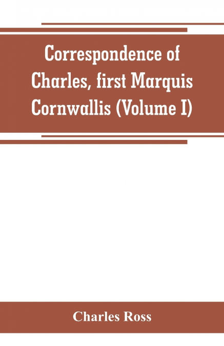 Correspondence of Charles, first Marquis Cornwallis (Volume I)
