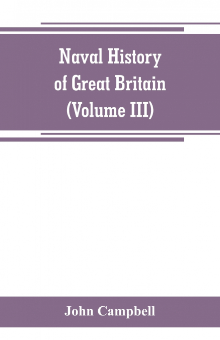 Naval history of Great Britain, including the history and lives of the British admirals (Volume III)
