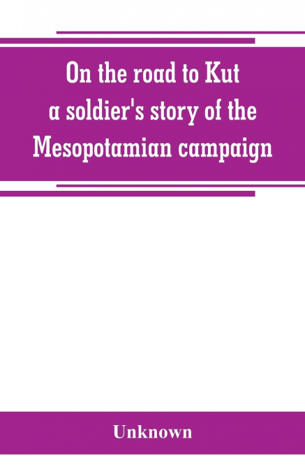 On the road to Kut, a soldier’s story of the Mesopotamian campaign