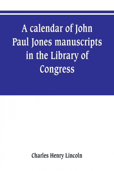 A calendar of John Paul Jones manuscripts in the Library of Congress