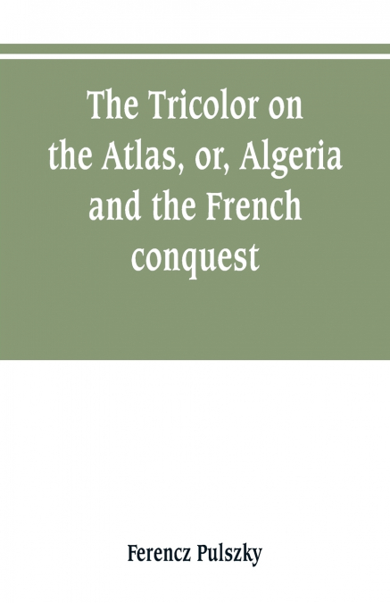The Tricolor on the Atlas, or, Algeria and the French conquest