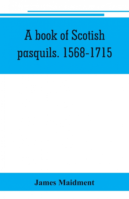 A book of Scotish pasquils. 1568-1715