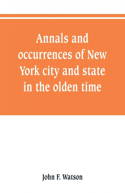 Annals and occurrences of New York city and state, in the olden time