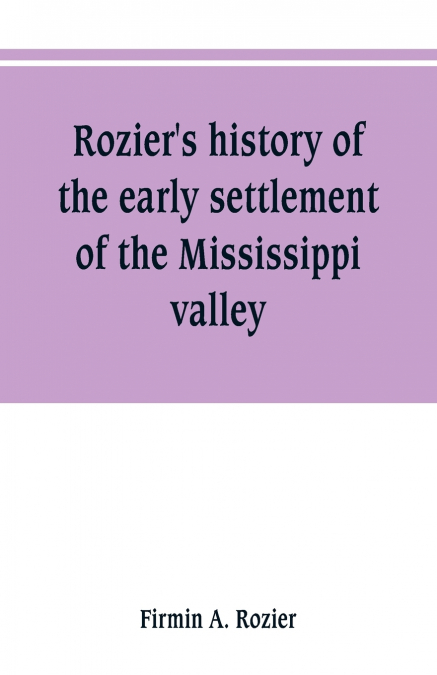 Rozier’s history of the early settlement of the Mississippi valley