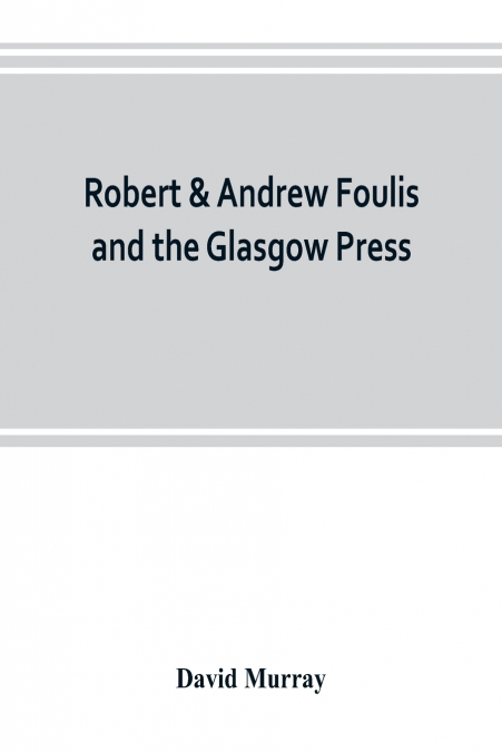 Robert & Andrew Foulis and the Glasgow Press