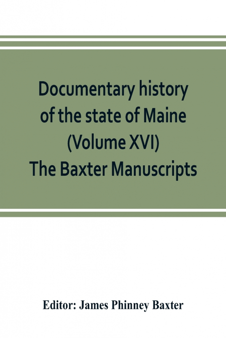 Documentary history of the state of Maine (Volume XVI) The Baxter Manuscripts