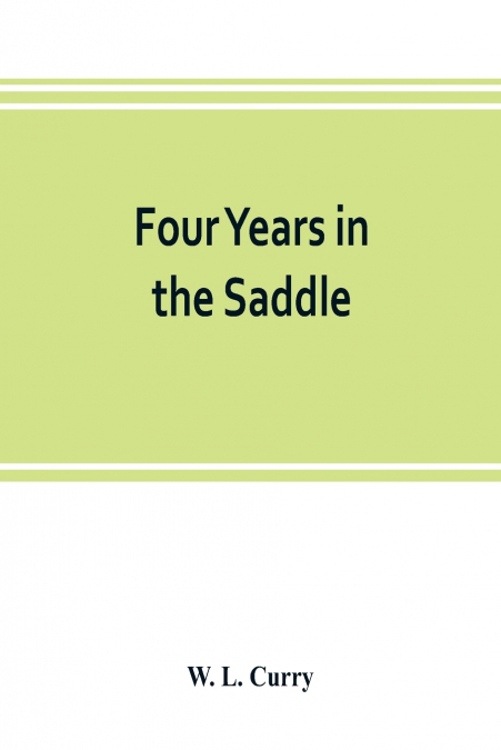 Four years in the saddle. History of the First Regiment, Ohio Volunteer Cavalry. War of the Rebellion, 1861-1865