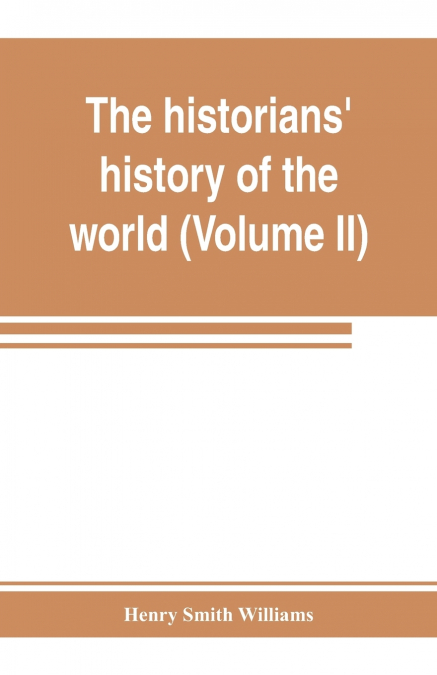 The historians’ history of the world; a comprehensive narrative of the rise and development of nations as recorded by over two thousand of the great writers of all ages (Volume II) Israel, India, Pers