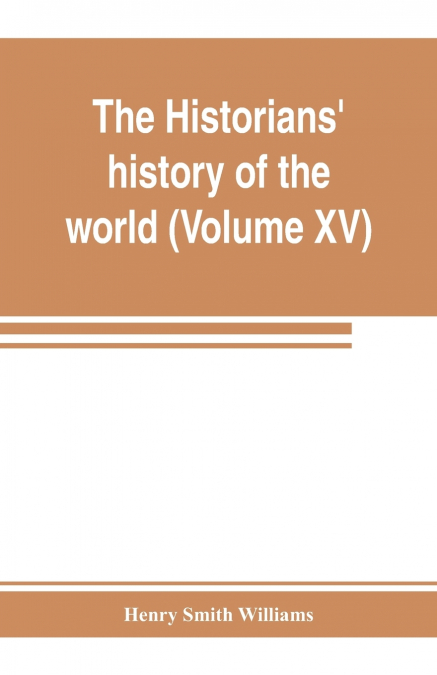 The historians’ history of the world; a comprehensive narrative of the rise and development of nations as recorded by over two thousand of the great writers of all ages (Volume XV) Germanic Empire (co