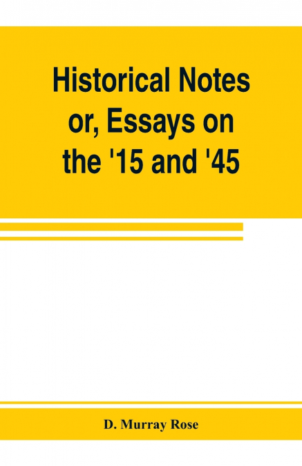 Historical notes; or, Essays on the ’15 and ’45