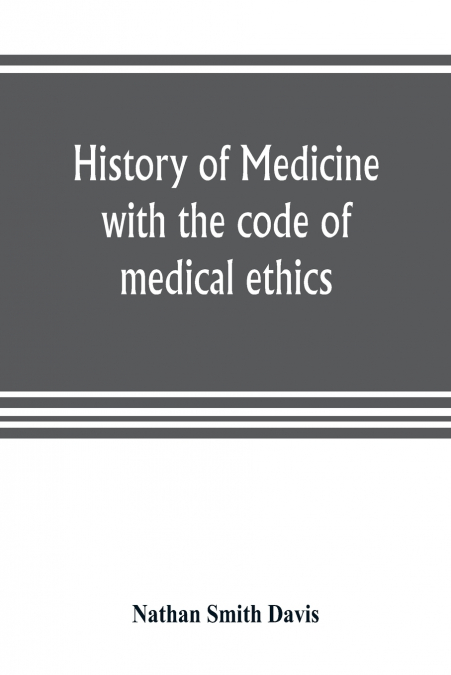 History of medicine, with the code of medical ethics