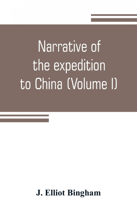 Narrative of the expedition to China, from the commencement of the war to its termination in 1842; with sketches of the manners and customs of the singular and hitherto almost unknown country (Volume 