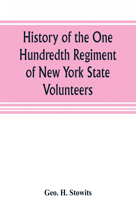History of the One Hundredth Regiment of New York State Volunteers