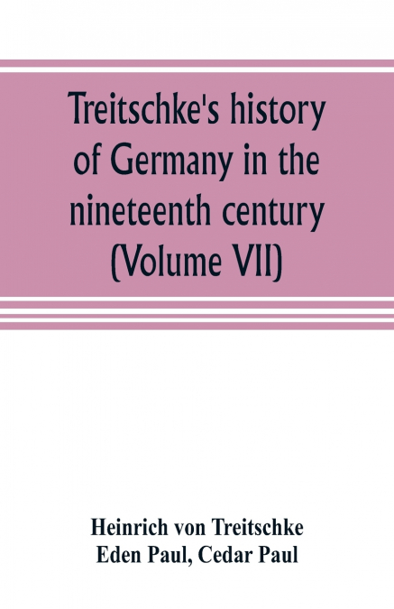 Treitschke’s history of Germany in the nineteenth century (Volume VII)