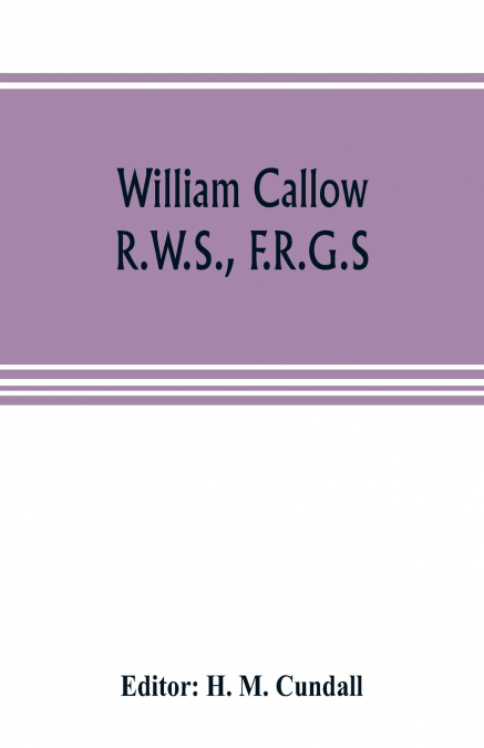William Callow, R.W.S., F.R.G.S.; An Autobiography