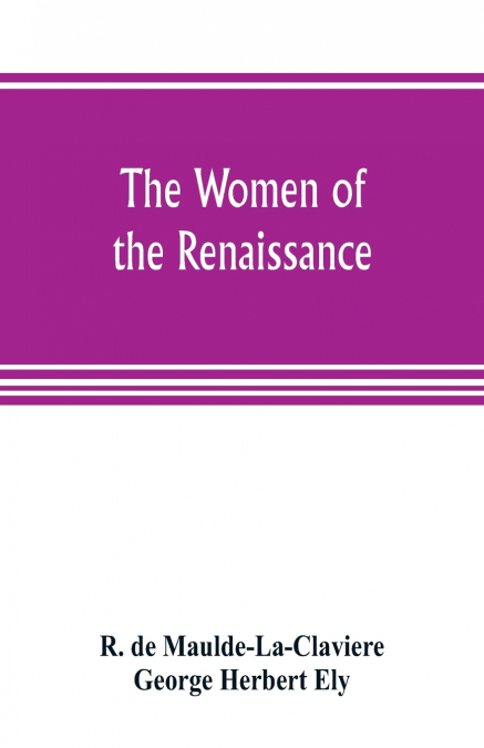 The women of the renaissance; a study of feminism