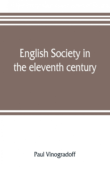 English society in the eleventh century; essays in English mediaeval history