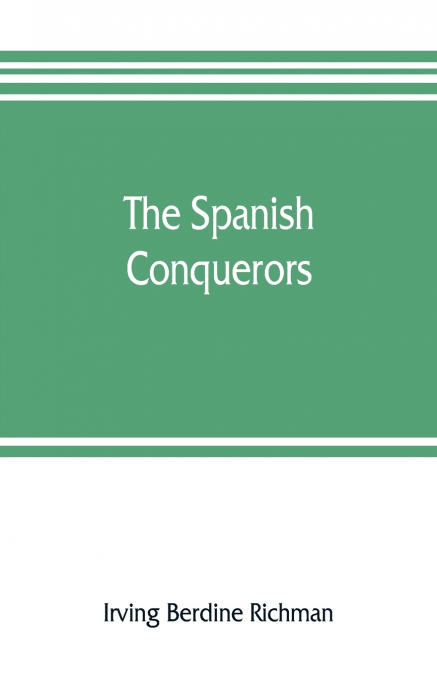 The Spanish conquerors; a chronicle of the dawn of empire overseas