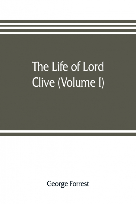 The life of Lord Clive (Volume I)