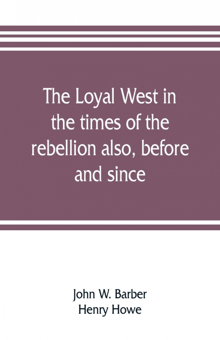 The loyal West in the times of the rebellion also, before and since