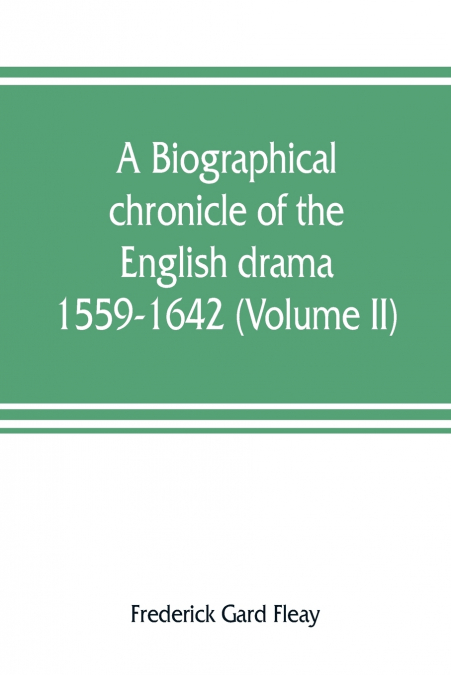 A biographical chronicle of the English drama, 1559-1642 (Volume II)