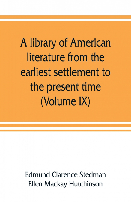 A library of American literature from the earliest settlement to the present time (Volume IX)