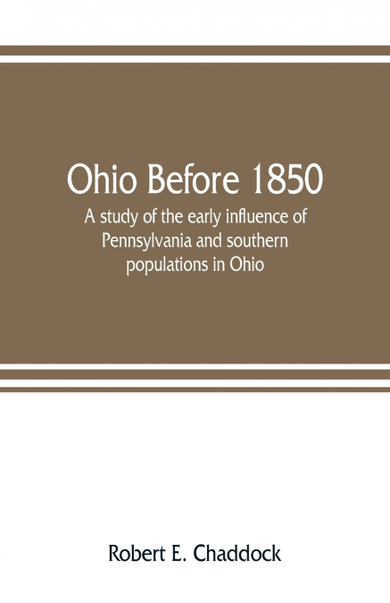 Ohio before 1850; a study of the early influence of Pennsylvania and southern populations in Ohio