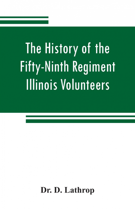 The history of the Fifty-Ninth Regiment Illinois Volunteers, or, A three years’ campaign through Missouri, Arkansas, Mississippi, Tennessee and Kentucky