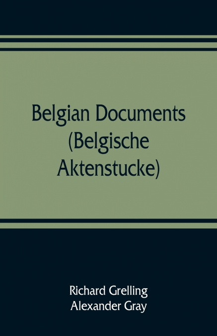 Belgian documents (Belgische Aktenstucke) A Companion Volume to 'The Crime'
