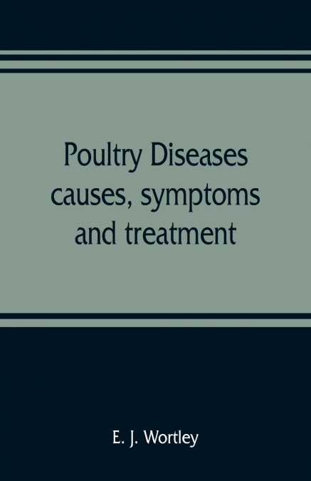 Poultry diseases, causes, symptoms and treatment, with notes on post-mortem examinations
