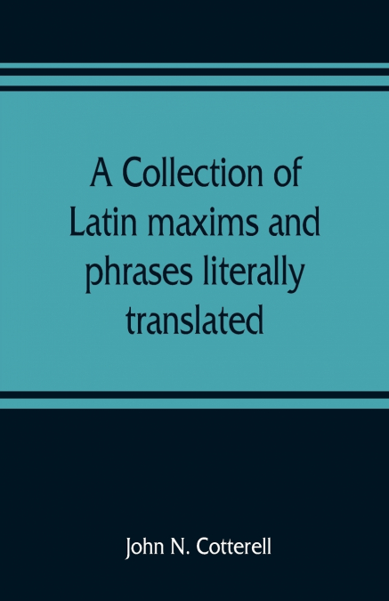 A collection of Latin maxims and phrases literally translated