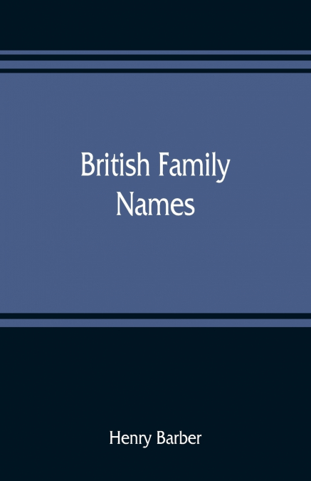 British family names; their origin and meaning, with lists of Scandinavian, Frisian, Anglo-Saxon and Norman names