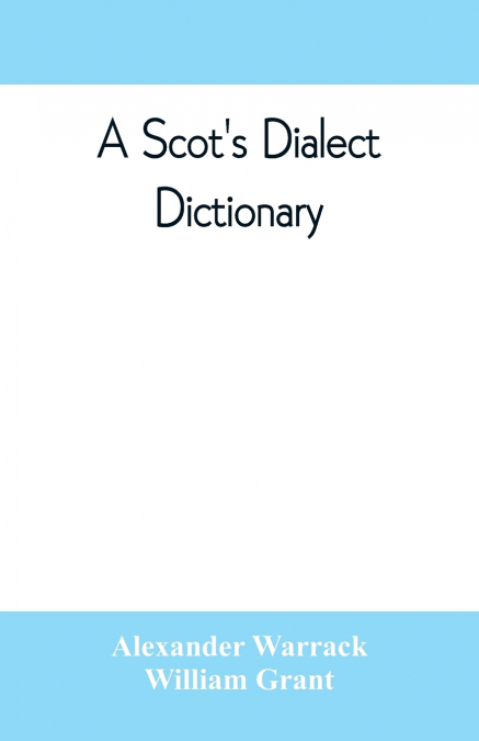 A Scot’s dialect dictionary, comprising the words in use from the latter part of the seventeenth century to the present day