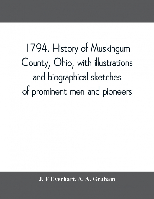 1794. History of Muskingum County, Ohio, with illustrations and biographical sketches of prominent men and pioneers
