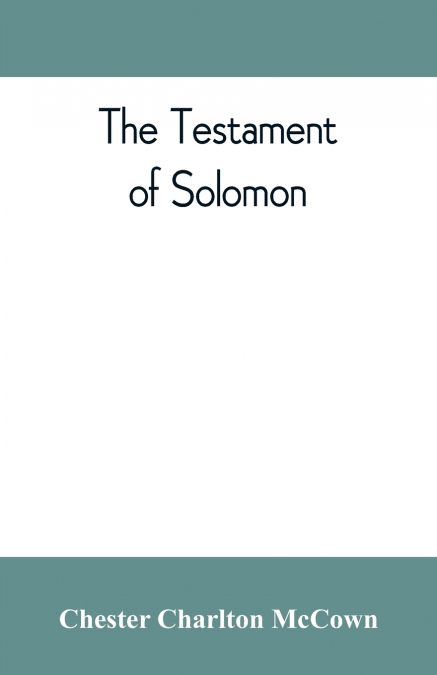 The Testament of Solomon, edited from manuscripts at Mount Athos, Bologna, Holkham Hall, Jerusalem, London, Milan, Paris and Vienna